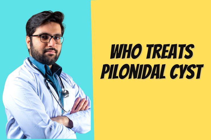 Who Treats A Pilonidal Cyst? – A Complete Guide
