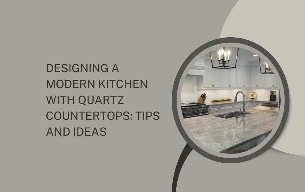 Designing a Modern Kitchen with Quartz Countertops