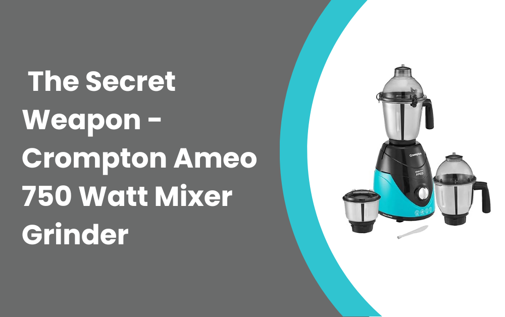 Guide to the Crompton Ameo 750 Watt Mixer Grinder